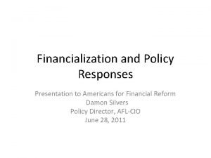 Financialization and Policy Responses Presentation to Americans for