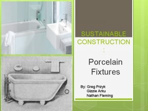 SUSTAINABLE CONSTRUCTION Porcelain Fixtures By Greg Przyk Gizzie