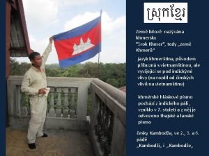 Zem lidov nazvna khmersky Srok Khmer tedy zem