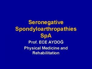 Seronegative Spondyloarthropathies Sp A Prof ECE AYDO Physical