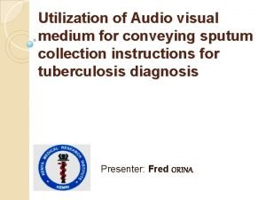Utilization of Audio visual medium for conveying sputum