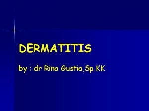 DERMATITIS by dr Rina Gustia Sp KK DERMATITIS