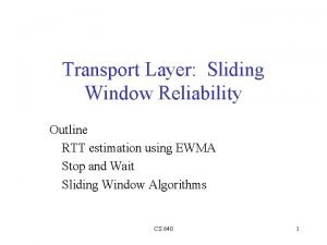 Transport Layer Sliding Window Reliability Outline RTT estimation