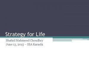 Strategy for Life Shahid Mahmood Choudhry June 13
