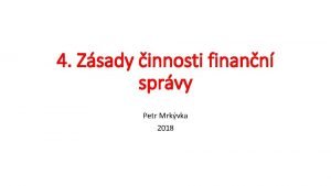 4 Zsady innosti finann sprvy Petr Mrkvka 2018