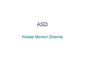 ASD Alokasi Memori Dinamis Alokasi Memori Dinamis v