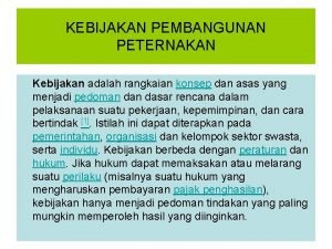 KEBIJAKAN PEMBANGUNAN PETERNAKAN Kebijakan adalah rangkaian konsep dan