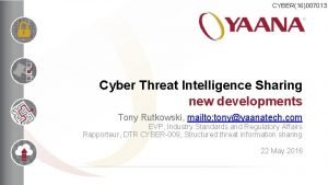 CYBER16007013 Cyber Threat Intelligence Sharing new developments Tony