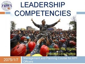 LEADERSHIP COMPETENCIES Basanta Raj Sigdel Shailaja Upadhyaya 207517