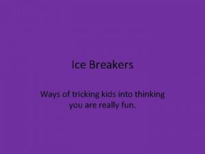 Ice Breakers Ways of tricking kids into thinking