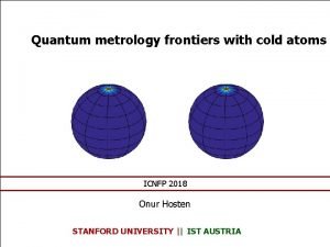 Quantum metrology frontiers with cold atoms ICNFP 2018