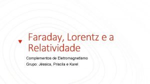 Faraday Lorentz e a Relatividade Complementos de Eletromagnetismo