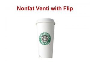 Nonfat Venti with Flip The VENTI classroom leveraging