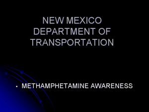 NEW MEXICO DEPARTMENT OF TRANSPORTATION METHAMPHETAMINE AWARENESS Methamphetamine