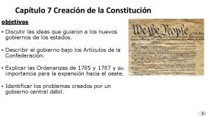 Captulo 7 Creacin de la Constitucin objetivos Discutir