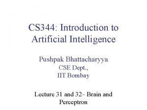 CS 344 Introduction to Artificial Intelligence Pushpak Bhattacharyya