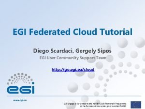 EGI Federated Cloud Tutorial Diego Scardaci Gergely Sipos