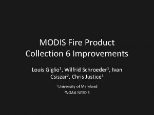 MODIS Fire Product Collection 6 Improvements Louis Giglio