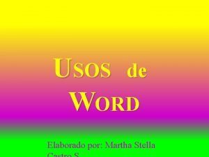 USOS de WORD Elaborado por Martha Stella USOS