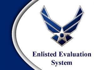 Enlisted Evaluation System Overview Review of the Enlisted