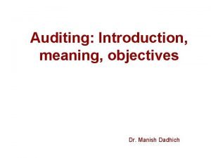 Auditing Introduction meaning objectives Dr Manish Dadhich Contents