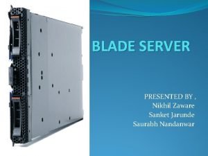 BLADE SERVER PRESENTED BY Nikhil Zaware Sanket Jarunde