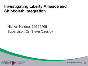 Investigating Liberty Alliance and Shibboleth Integration Nishen Naidoo