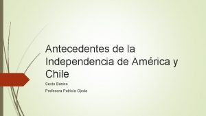 Antecedentes de la Independencia de Amrica y Chile
