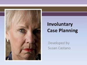 Involuntary Case Planning Developed by Susan Castano Housekeeping