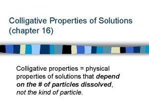 Colligative Properties of Solutions chapter 16 Colligative properties