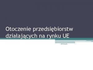 Otoczenie przedsibiorstw dziaajcych na rynku UE A M