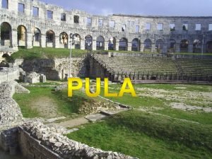POVIJEST Grad Pula ima vie od 3000 godina
