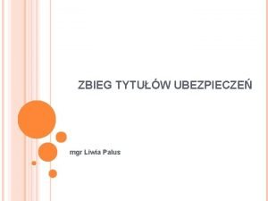 ZBIEG TYTUW UBEZPIECZE mgr Liwia Palus RODZAJE UBEZPIECZE