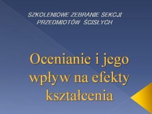 SZKOLENIOWE ZEBRANIE SEKCJI PRZEDMIOTW CISYCH Ocenianie i jego