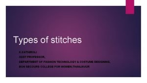 Types of stitches K KATHIROLI ASST PROFESSOR DEPARTMENT