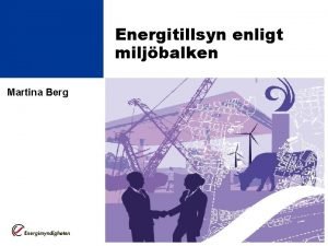 Energitillsyn enligt miljbalken Martina Berg 2 Energimyndigheten Vision