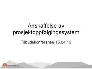 Anskaffelse av prosjektoppflgingssystem Tilbudskonferanse 15 04 16 Agenda