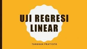 UJI REGRESI LINEAR TANGGUH PRATYSTO UJI REGRESI LINEAR