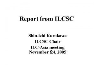 Report from ILCSC Shinichi Kurokawa ILCSC Chair ILCAsia