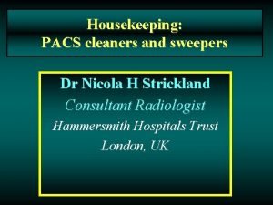 Housekeeping PACS cleaners and sweepers Dr Nicola H