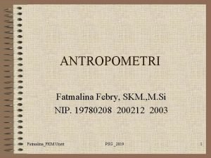 ANTROPOMETRI Fatmalina Febry SKM M Si NIP 19780208