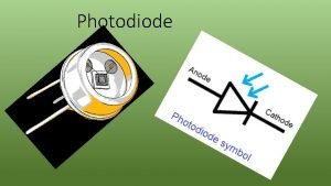 Photodiode A photodiode is a semiconductor device that