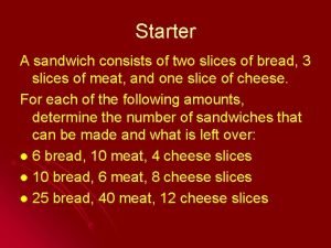 Starter A sandwich consists of two slices of