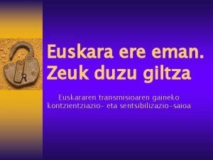 Euskara ere eman Zeuk duzu giltza Euskararen transmisioaren