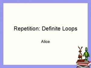 Repetition Definite Loops Alice Repetition In many kinds