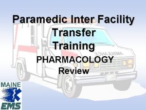Paramedic Inter Facility Transfer Training PHARMACOLOGY Review PHARMACOLOGY
