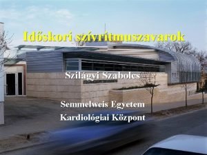 Idskori szvritmuszavarok Szilgyi Szabolcs Semmelweis Egyetem Kardiolgiai Kzpont
