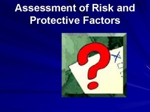 Assessment of Risk and Protective Factors What assessment