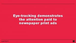Eyetracking demonstrates the attention paid to newspaper print