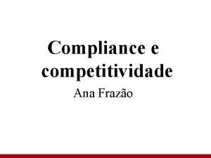 Compliance e competitividade Ana Frazo Por que a